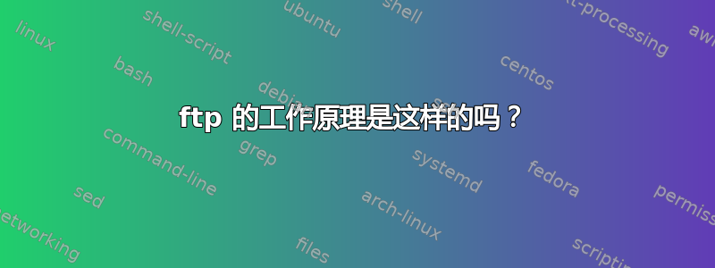 ftp 的工作原理是这样的吗？