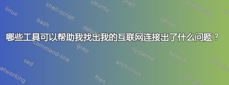 哪些工具可以帮助我找出我的互联网连接出了什么问题？