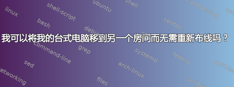 我可以将我的台式电脑移到另一个房间而无需重新布线吗？