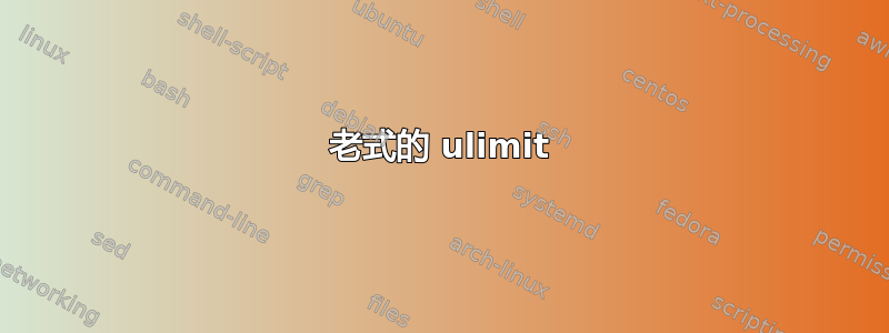 老式的 ulimit