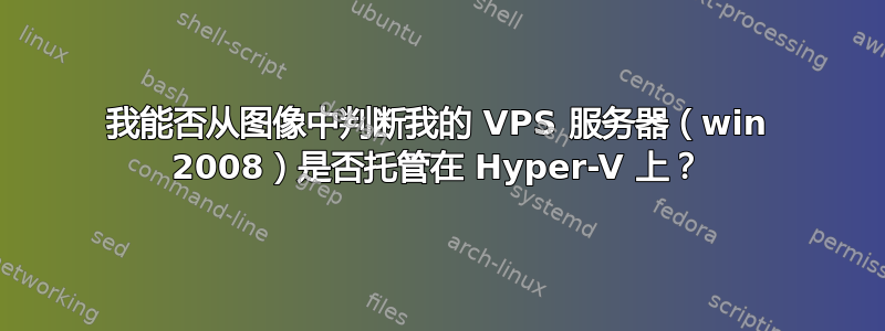 我能否从图像中判断我的 VPS 服务器（win 2008）是否托管在 Hyper-V 上？