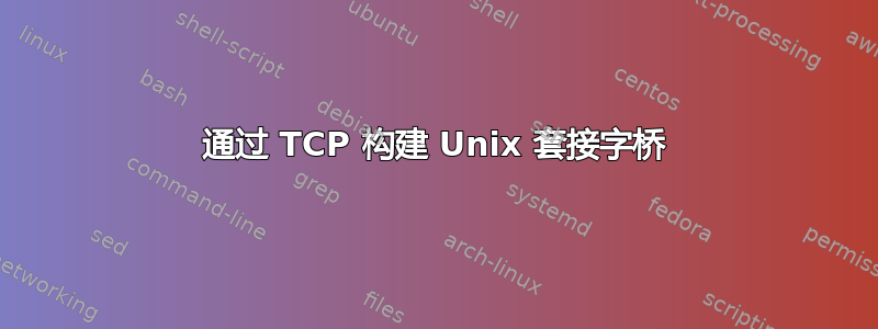 通过 TCP 构建 Unix 套接字桥