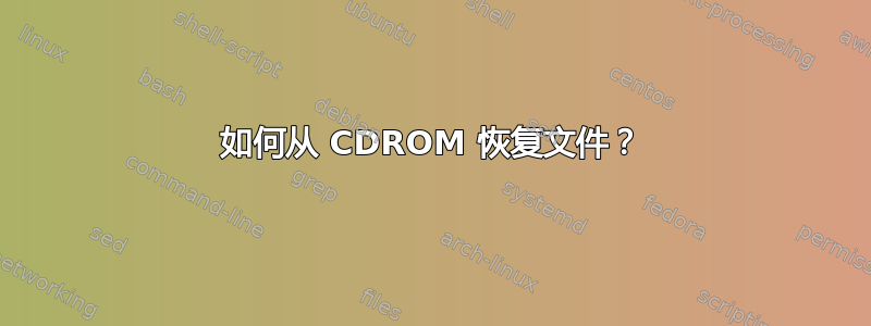 如何从 CDROM 恢复文件？