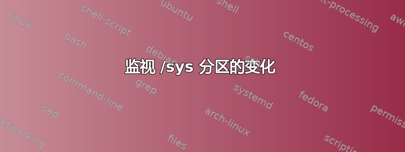 监视 /sys 分区的变化