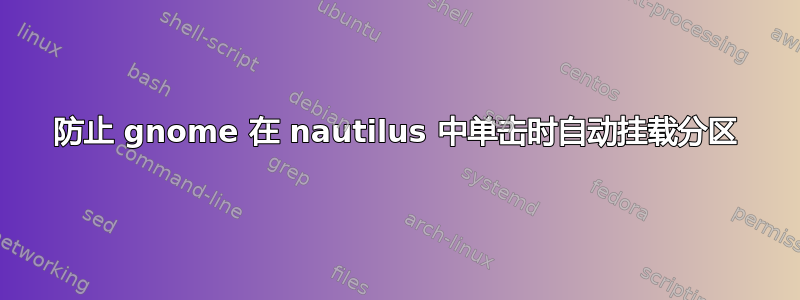 防止 gnome 在 nautilus 中单击时自动挂载分区