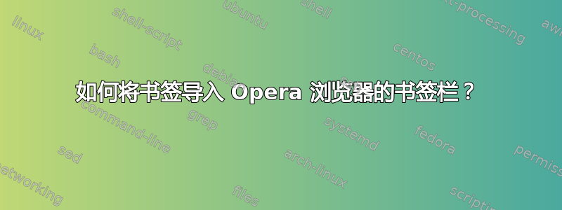 如何将书签导入 Opera 浏览器的书签栏？