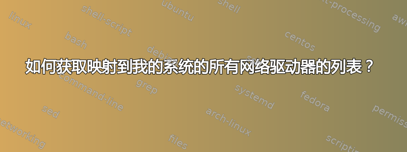 如何获取映射到我的系统的所有网络驱动器的列表？