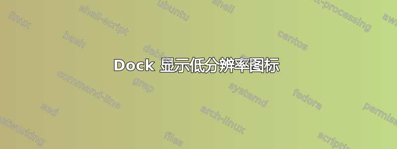 Dock 显示低分辨率图标