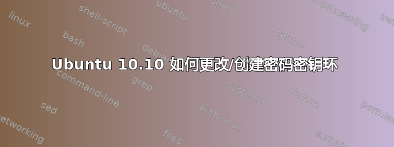 Ubuntu 10.10 如何更改/创建密码密钥环