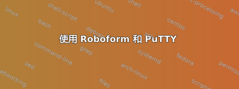 使用 Roboform 和 PuTTY