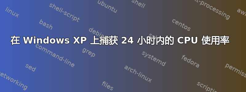 在 Windows XP 上捕获 24 小时内的 CPU 使用率 