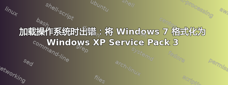 加载操作系统时出错：将 Windows 7 格式化为 Windows XP Service Pack 3