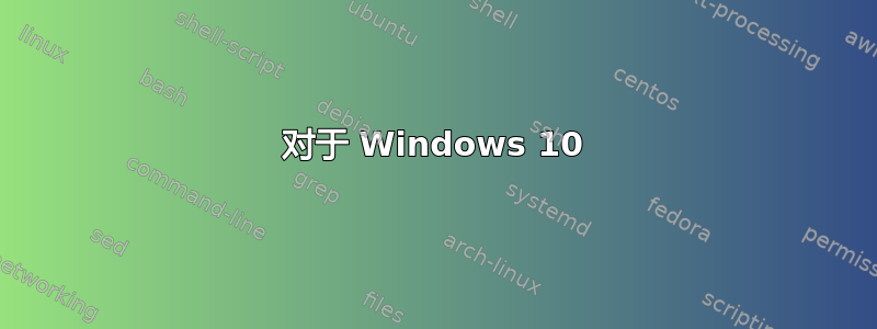 对于 Windows 10