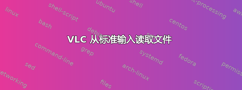 VLC 从标准输入读取文件