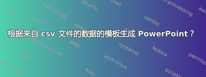 根据来自 csv 文件的数据的模板生成 PowerPoint？