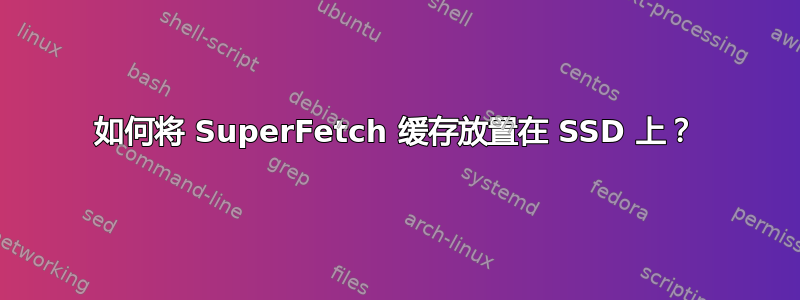 如何将 SuperFetch 缓存放置在 SSD 上？