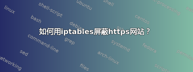 如何用iptables屏蔽https网站？