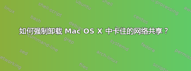 如何强制卸载 Mac OS X 中卡住的网络共享？