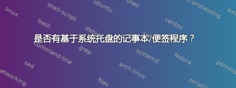 是否有基于系统托盘的记事本/便签程序？ 