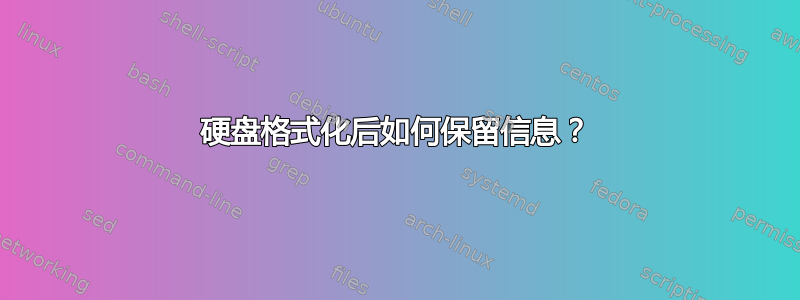 硬盘格式化后如何保留信息？