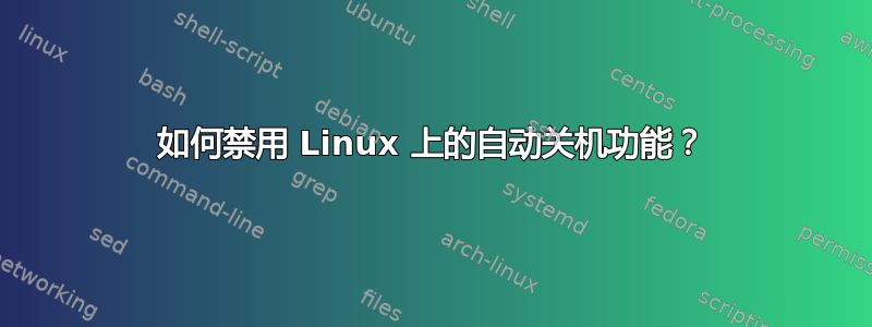 如何禁用 Linux 上的自动关机功能？