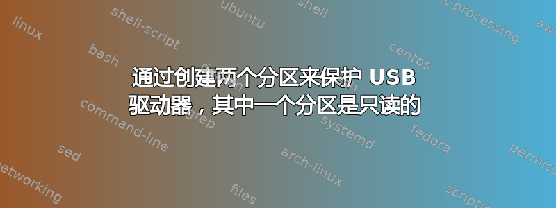 通过创建两个分区来保护 USB 驱动器，其中一个分区是只读的