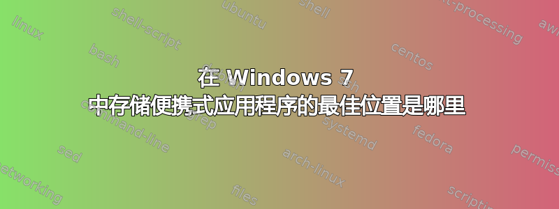 在 Windows 7 中存储便携式应用程序的最佳位置是哪里