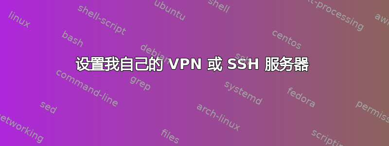 设置我自己的 VPN 或 SSH 服务器