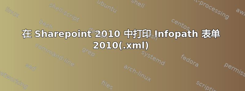 在 Sharepoint 2010 中打印 Infopath 表单 2010(.xml)