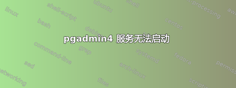 pgadmin4 服务无法启动