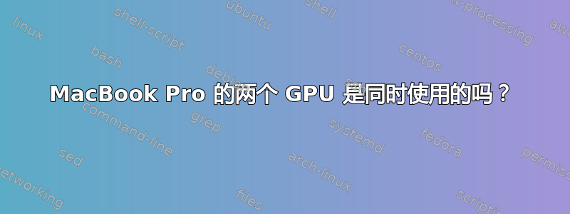 MacBook Pro 的两个 GPU 是同时使用的吗？