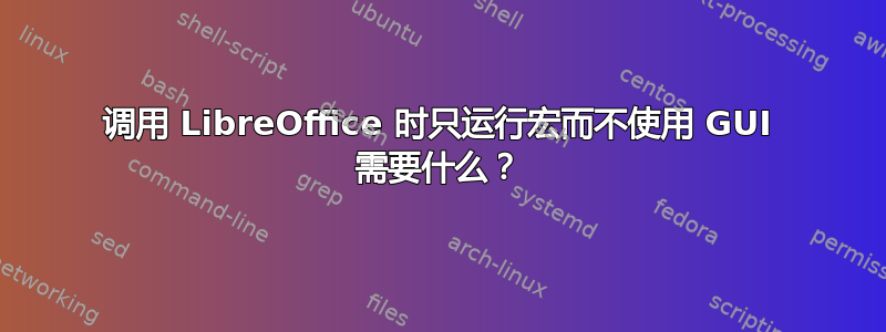 调用 LibreOffice 时只运行宏而不使用 GUI 需要什么？