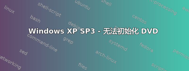 Windows XP SP3 - 无法初始化 DVD