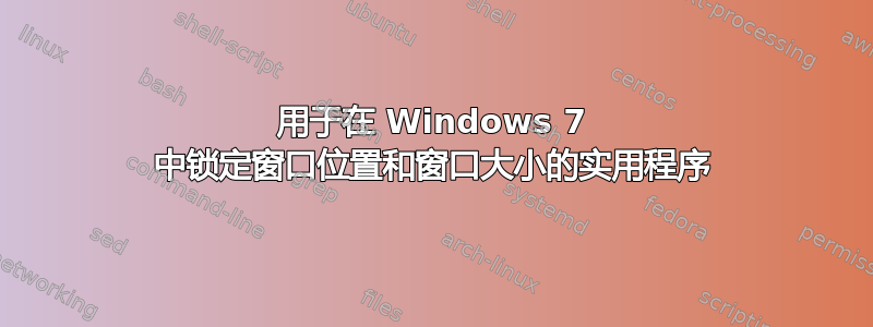 用于在 Windows 7 中锁定窗口位置和窗口大小的实用程序