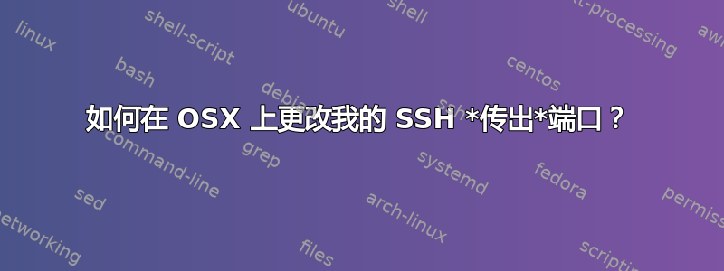 如何在 OSX 上更改我的 SSH *传出*端口？