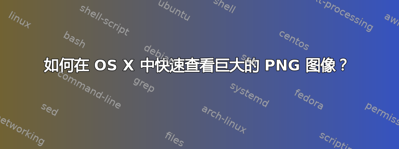 如何在 OS X 中快速查看巨大的 PNG 图像？