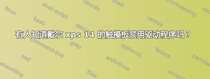 有人知道戴尔 xps 14 的触摸板禁用驱动程序吗？