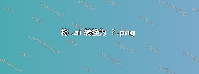 将 .ai 转换为 .png？