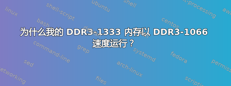 为什么我的 DDR3-1333 内存以 DDR3-1066 速度运行？