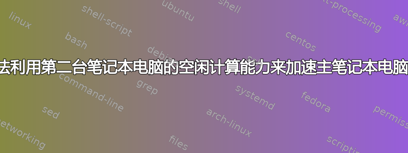 有没有办法利用第二台笔记本电脑的空闲计算能力来加速主笔记本电脑的速度？