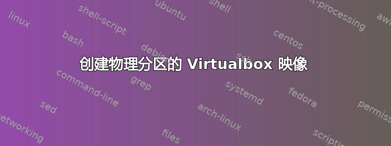 创建物理分区的 Virtualbox 映像