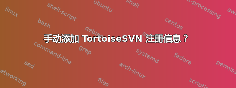 手动添加 TortoiseSVN 注册信息？