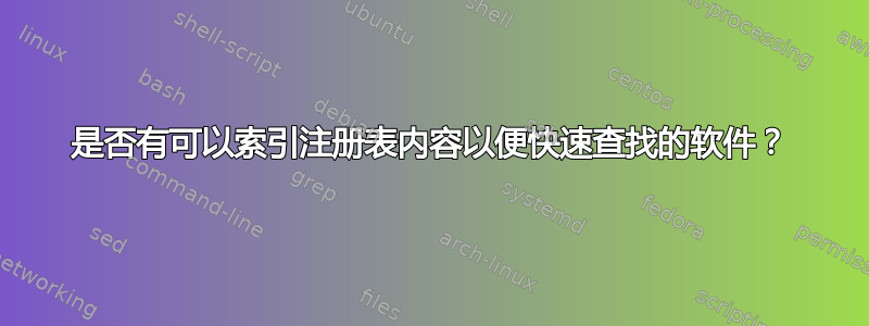 是否有可以索引注册表内容以便快速查找的软件？