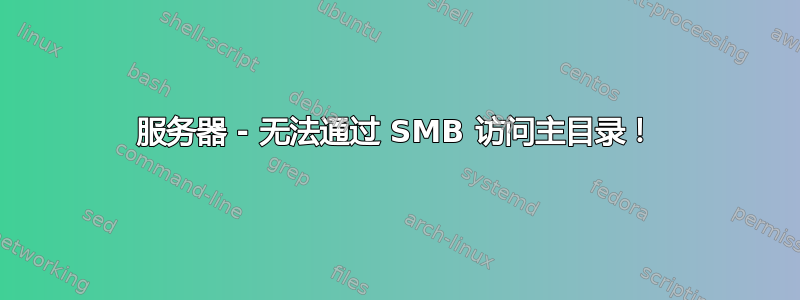 服务器 - 无法通过 SMB 访问主目录！