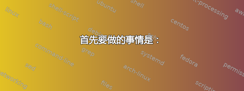 首先要做的事情是：