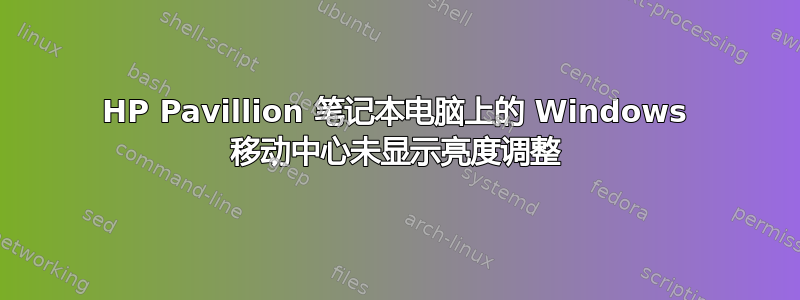 HP Pavillion 笔记本电脑上的 Windows 移动中心未显示亮度调整