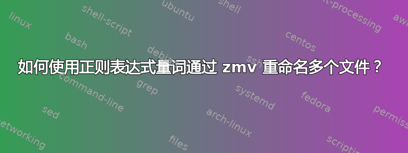 如何使用正则表达式量词通过 zmv 重命名多个文件？