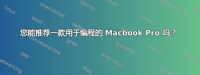 您能推荐一款用于编程的 Macbook Pro 吗？