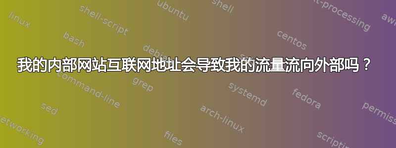 我的内部网站互联网地址会导致我的流量流向外部吗？