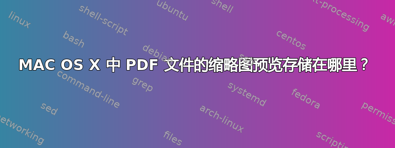 MAC OS X 中 PDF 文件的缩略图预览存储在哪里？